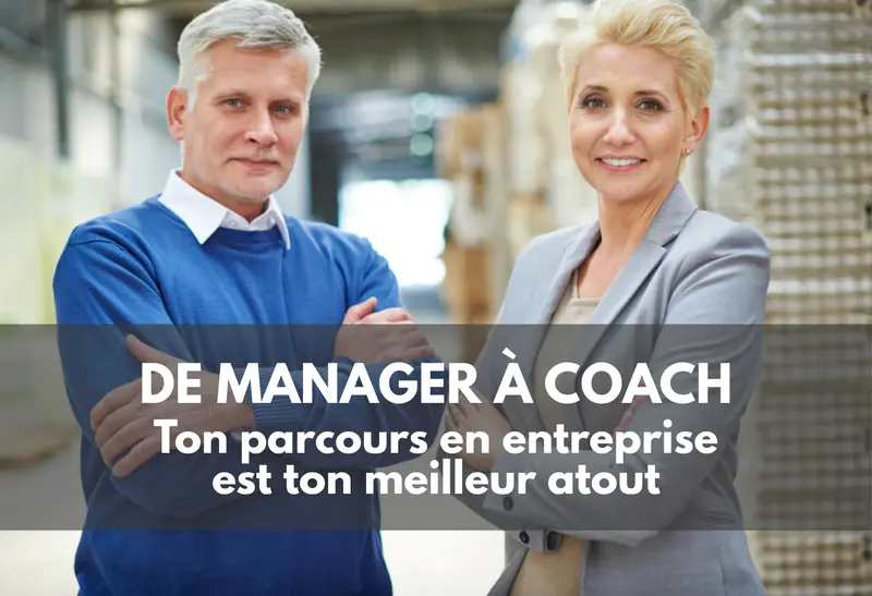 De manager à coach : ton parcours en entreprise est ton meilleur atout